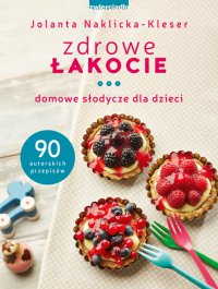 Zdrowe łakocie. Domowe słodycze dla dzieci - Jolanta Naklicka-Kleser - ebook