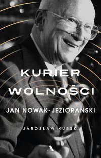 Kurier wolności. Jan Nowak-Jeziorański - Jarosław Kurski - ebook