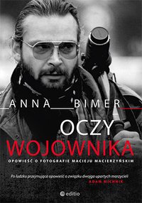Oczy Wojownika. Opowieść o fotografie Macieju Macierzyńskim - Anna Bimer - ebook