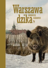 Warszawa dzika - Arkadiusz Szaraniec - ebook