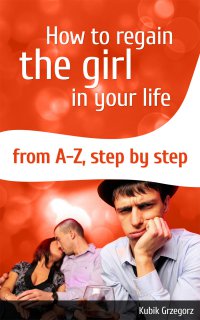 How To Regain The Girl In Your Life From A-Z,Step by Step - Grzegorz Kubik - ebook