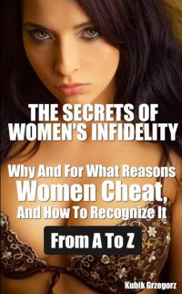 The Secrets Women's infidelity Why and for what Reasons Women Cheat, and how to Recognize it from A to Z - Grzegorz Kubik - ebook