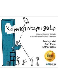 Korporacja niczym startup. Innowacyjność w firmach o ugruntowanej pozycji na rynku - Tendayi Viki - ebook
