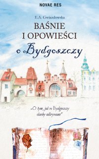 Baśnie i opowieści o Bydgoszczy - E.A. Gwiazdowska - ebook