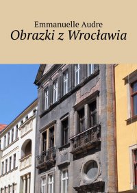Obrazki z Wrocławia - Emmanuelle Audre - ebook