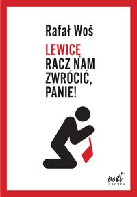 Lewicę racz nam zwrócić, Panie! - Rafał Woś - ebook