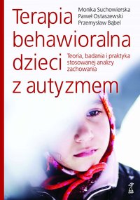 Terapia behawioralna dzieci z autyzmem. Teoria, badania i praktyka stosowanej analizy zachowania - Przemysław Bąbel - ebook
