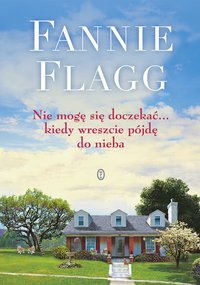 Nie mogę się doczekać... kiedy wreszcie pójdę do nieba - Fannie Flagg - ebook