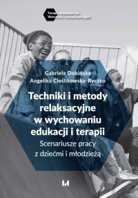 Techniki i metody relaksacyjne w wychowaniu, edukacji i terapii. Scenariusze pracy z dziećmi i młodzieżą - Gabriela Dobińska - ebook