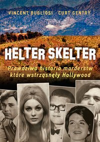 Helter Skelter. Prawdziwa historia morderstw, które wstrząsnęły Hollywood. Kulisy zbrodni Mansona - Vincent Bugliosi - ebook