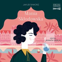 Mania Skłodowska - Jakub Skworz - audiobook