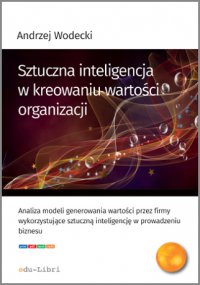 Sztuczna inteligencja w kreowaniu wartości organizacji - Andrzej Wodecki - ebook