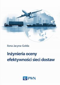 Inżynieria oceny efektywności sieci dostaw - Ilona Jacyna-Gołda - ebook