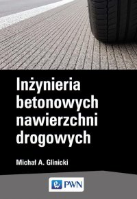 Inżynieria betonowych nawierzchni drogowych - Michał A. Glinicki - ebook
