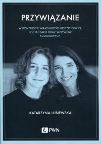 Przywiązanie w kontekście wrażliwości rodzicielskiej, socjalizacji oraz wpływów kulturowych - Katarzyna Lubiewska - ebook
