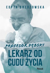 Profesor Dębski. Lekarz od cudu życia - Edyta Brzozowska - ebook