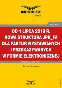 Od 1 lipca 2019 r. nowa struktura JPK_FA dla faktur wystawianych i przekazywanych w formie elektronicznej - Joanna Dmowska - ebook