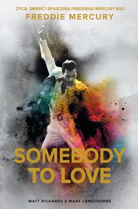 Somebody to Love. Życie, śmierć i spuścizna Freddiego Mercury’ego - Matt Richards - ebook
