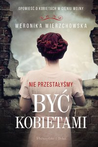 Nie przestałyśmy być kobietami - Weronika Wierzchowska - ebook