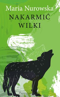Nakarmić wilki - Maria Nurowska - ebook