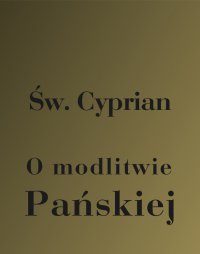 O modlitwie Pańskiej - św. Cyprian z Kartaginy - ebook