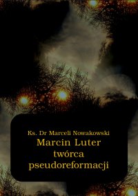 Marcin Luter - twórca pseudoreformacji - Marceli Nowakowski - ebook