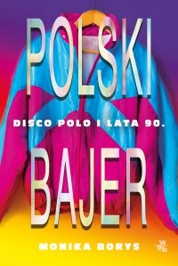 Polski bajer. Disco polo i lata 90. - Monika Borys - ebook