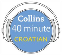 Croatian in 40 Minutes: Learn to speak Croatian in minutes with Collins - Opracowanie zbiorowe - audiobook