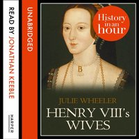 Henry VIII's Wives: History in an Hour - Julie Wheeler - audiobook