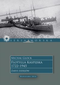 Flotylla Kaspijska 1722–1945. Zarys dziejów - Michał Glock - ebook