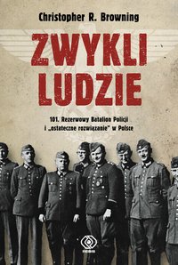 Zwykli ludzie. 101. Rezerwowy Batalion Policji i "ostateczne rozwiązanie" w Polsce - Christopher R. Browning - ebook