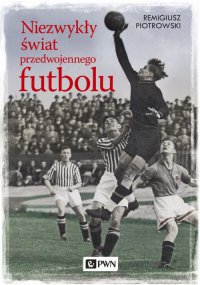 Niezwykły świat przedwojennego futbolu - Remigiusz Piotrowski - ebook