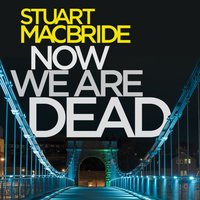 Now We Are Dead - Stuart MacBride - audiobook
