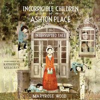 Incorrigible Children of Ashton Place: Book IV - Maryrose Wood - audiobook