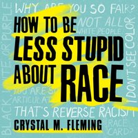 How to Be Less Stupid About Race - Crystal Marie Fleming - audiobook