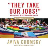 "They Take Our Jobs!" - Aviva Chomsky - audiobook