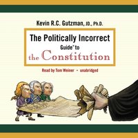 Politically Incorrect Guide to the Constitution - Kevin R. C. Gutzman - audiobook