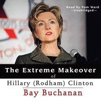 Extreme Makeover of Hillary (Rodham) Clinton - Bay Buchanan - audiobook