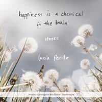 Happiness Is a Chemical in the Brain - Lucia Perillo - audiobook