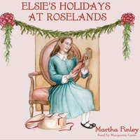 Elsie's Holidays at Roselands - Martha Finley - audiobook