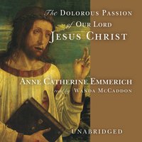 Dolorous Passion of Our Lord Jesus Christ - Anne Catherine Emmerich - audiobook