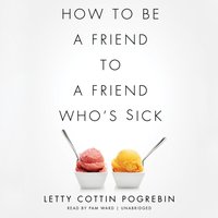 How to Be a Friend to a Friend Who's Sick - Letty Cottin Pogrebin - audiobook