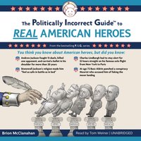 Politically Incorrect Guide to Real American Heroes - Brion McClanahan - audiobook
