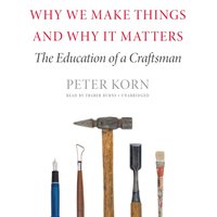 Why We Make Things and Why It Matters - Peter Korn - audiobook