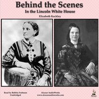 Behind the Scenes in the Lincoln White House - Elizabeth Keckley - audiobook