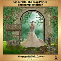 Cinderella, The Frog Prince, & Rumplestiltskin - Alcazar AudioWorks - audiobook