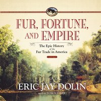 Fur, Fortune, and Empire - Eric Jay Dolin - audiobook