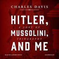 Hitler, Mussolini, and Me - Charles Davis - audiobook