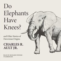 Do Elephants Have Knees? and Other Stories of Darwinian Origins - Charles R. Ault - audiobook