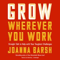 Grow Wherever You Work - Joanna Barsh - audiobook